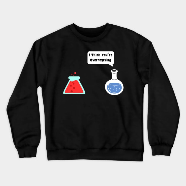 I Think You're Overreacting Crewneck Sweatshirt by Thoratostore